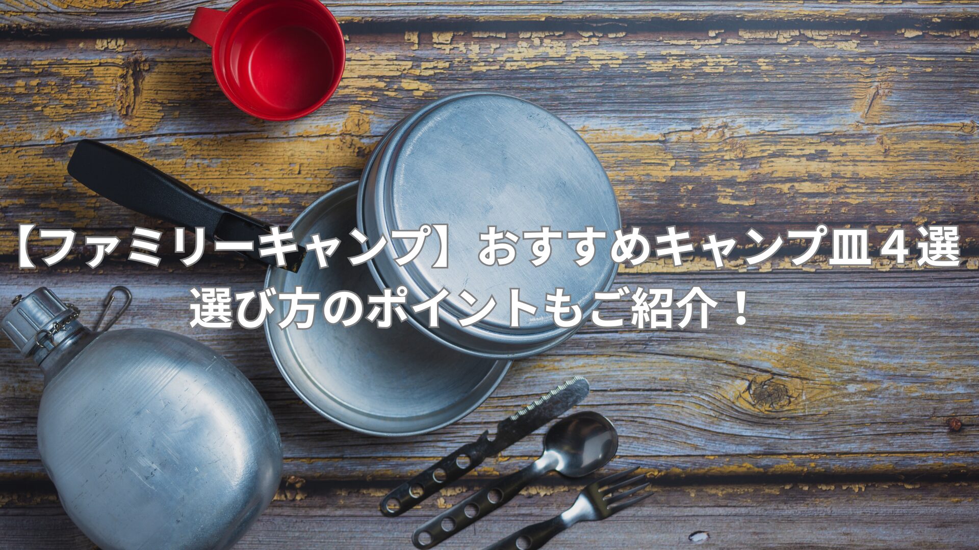 【ファミリーキャンプ】おすすめキャンプ皿４選|選び方のポイントもご紹介！